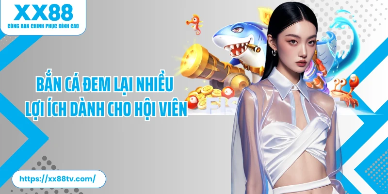 Bắn cá đem lại nhiều lợi ích dành cho hội viên