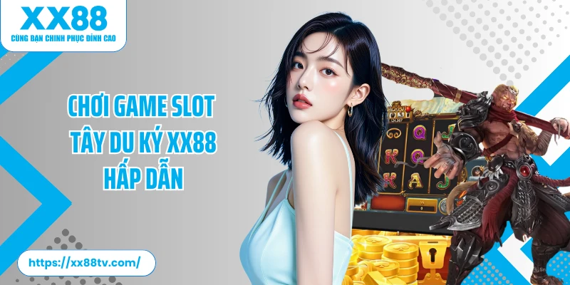 Chơi game slot Tây Du Ký XX88 hấp dẫn cùng nhà cái mỗi ngày