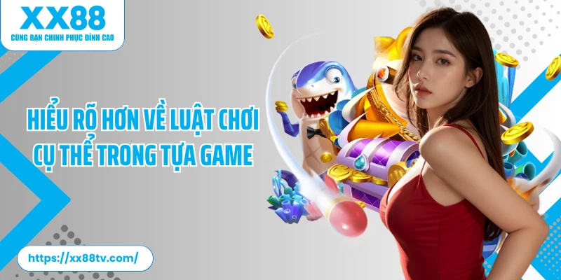 Hiểu rõ hơn về luật chơi cụ thể trong tựa game