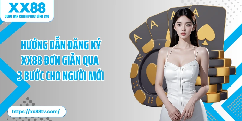 Hướng dẫn đăng ký XX88 đơn giản qua 3 bước cho người mới