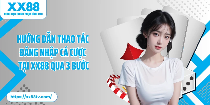 Hướng dẫn thao tác đăng nhập cá cược tại XX88 qua 3 bước