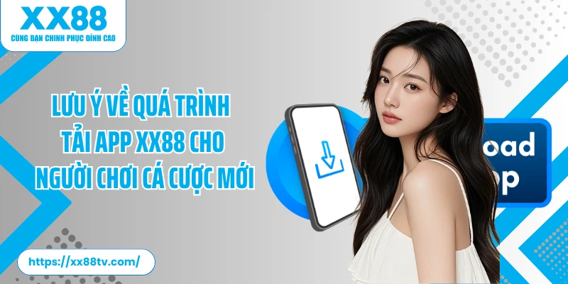 Lưu ý về quá trình tải app XX88 cho người chơi cá cược mới
