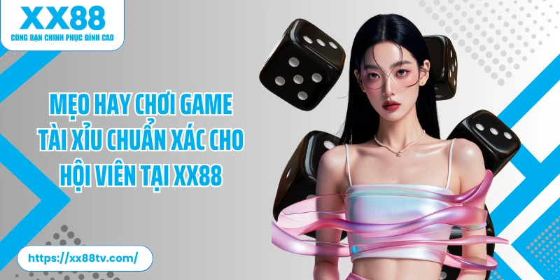 Mẹo hay chơi game tài xỉu chuẩn xác cho hội viên tại XX88