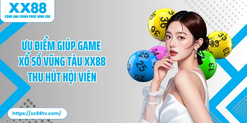 Ưu điểm giúp game xổ số Vũng Tàu XX88 thu hút hội viên
